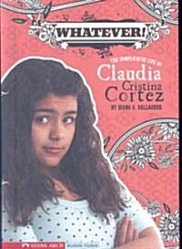 Whatever!: The Complicated Life of Claudia Cristina Cortez (Hardcover)