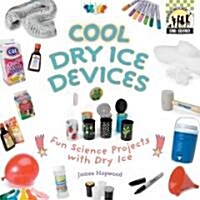 Cool Dry Ice Devices: Fun Science Projects with Dry Ice (Library Binding)