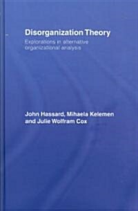 Disorganization Theory : Explorations in Alternative Organizational Analysis (Hardcover)