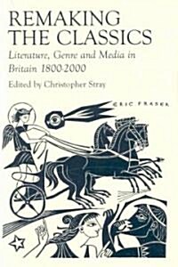 Remaking the Classics : Literature, Genre and Media in Britain 1800-2000 (Hardcover)