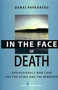 In the Face of Death: Professionals Who Care for the Dying and the Bereaved (Hardcover)