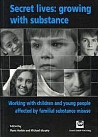 Secret Lives: Growing with Substance: Working with Children and Young People Affected by Familial Substance Misuse (Paperback)