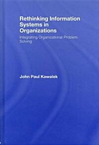 Rethinking Information Systems in Organizations : Integrating Organizational Problem Solving (Hardcover)
