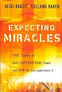 Expecting Miracles: True Stories of Gods Supernatural Power and How You Can Experience It (Paperback)