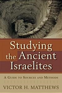 Studying the Ancient Israelites: A Guide to Sources and Methods (Paperback)