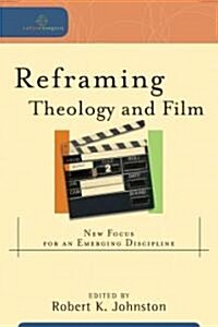 Reframing Theology and Film: New Focus for an Emerging Discipline (Paperback)