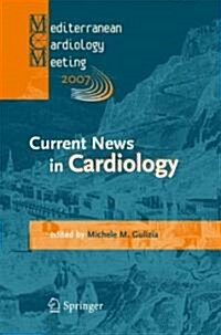 Current News in Cardiology: Proceedings of the Mediterranean Cardiology Meeting 2007 (Taormina May 20-22, 2007) (Hardcover, 2007)