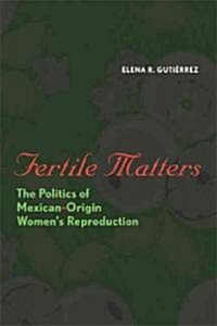 Fertile Matters: The Politics of Mexican-Origin Womens Reproduction (Paperback)