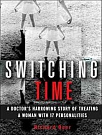 Switching Time: A Doctors Harrowing Story of Treating a Woman with 17 Personalities (Audio CD)