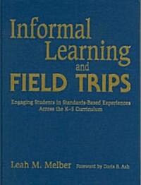 Informal Learning and Field Trips: Engaging Students in Standards-Based Experiences Across the K-5 Curriculum (Hardcover)