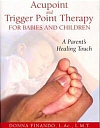 Acupoint and Trigger Point Therapy for Babies and Children: A Parents Healing Touch (Paperback)