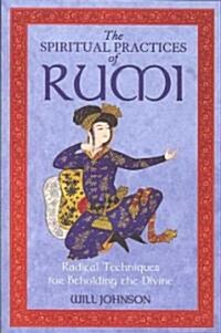 The Spiritual Practices of Rumi: Radical Techniques for Beholding the Divine (Paperback, 2, Edition, New of)