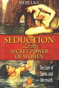 Seduction and the Secret Power of Women: The Lure of Sirens and Mermaids (Paperback)