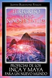 El Regreso de Los Ni?s de la Luz: Profec?s de Los Inca Y Maya Para Un Nuevo Mundo (Paperback)