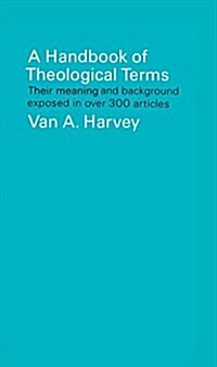 A Handbook of Theological Terms: Their Meaning and Background Exposed in Over 300 Articles (Paperback)