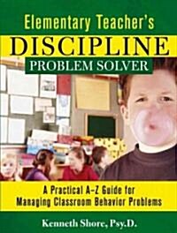 Elementary Teachers Discipline Problem Solver: A Practical A-Z Guide for Managing Classroom Behavior Problems (Paperback)