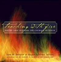 Teaching with Fire: Poetry That Sustains the Courage to Teach (Hardcover)