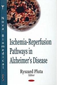Ischemia-Reperfusion Pathways in Alzheimers Disease (Hardcover, UK)