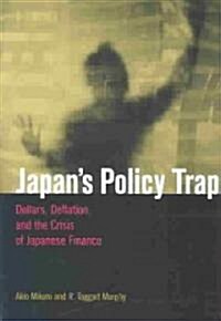 Japans Policy Trap: Dollars, Deflation, and the Crisis of Japanese Finance (Paperback)