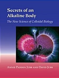Secrets of an Alkaline Body: The New Science of Colloidal Biology (Paperback)