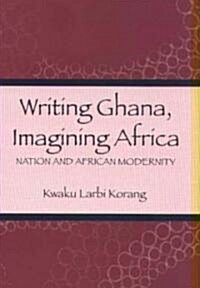 Writing Ghana, Imagining Africa: Nation and African Modernity (Hardcover)