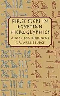 First Steps in Egyptian Hieroglyphics: A Book for Beginners (Paperback)