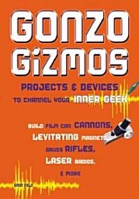Gonzo Gizmos: Projects & Devices to Channel Your Inner Geek (Paperback)