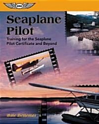 Seaplane Pilot: Training for the Seaplane Certificate and Beyond (Paperback)