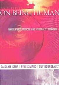 On Being Human: Where Ethics, Medicine and Spirituality Converge (Paperback)