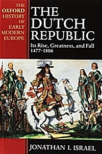 The Dutch Republic : Its Rise, Greatness, and Fall 1477-1806 (Paperback)