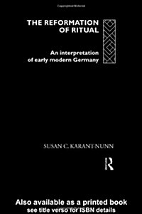 The Reformation of Ritual : An Interpretation of Early Modern Germany (Hardcover)