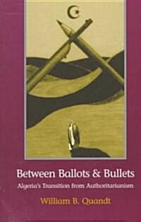 Between Ballots and Bullets: Algerias Transition from Authoritarianism (Paperback, 2)