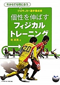 個性を伸ばすフィジカルトレ-ニング―今からでも間に合う プロサッカ-選手養成術 (單行本)