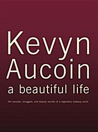 Kevyn Aucoin: A Beautiful Life (Hardcover, F First Edition)