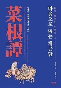 마음으로 읽는 채근담 :인생의 참뜻을 살피는 지혜서 