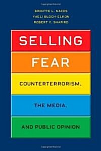 Selling Fear: Counterterrorism, the Media, and Public Opinion (Paperback)