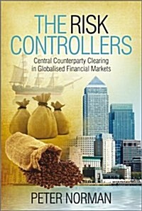 The Risk Controllers: Central Counterparty Clearing in Globalised Financial Markets (Hardcover)