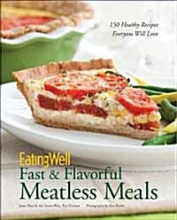 EatingWell Fast & Flavorful Meatless Meals: 150 Healthy Recipes Everyone Will Love (Hardcover)