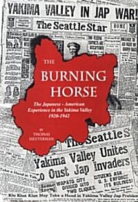 The Burning Horse: The Japanese-American Experience in the Yakima Valley 1920-1942 (Hardcover)