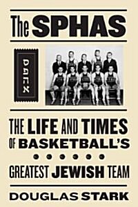 The Sphas: The Life and Times of Basketballs Greatest Jewish Team (Hardcover)