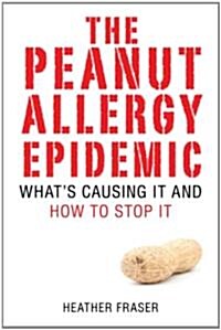 The Peanut Allergy Epidemic: Whats Causing It and How to Stop It (Paperback)