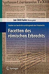 Facetten Des R?ischen Erbrechts: Studien Zur Geschichte Und Dogmatik Des Privatrechts (Paperback, 2013)