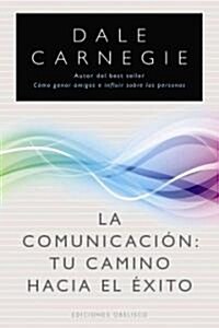 La Comunicacion: Tu Camino Hacia el Exito = Communicating (Paperback)