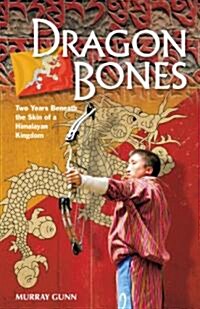 Dragon Bones: Two Years Beneath the Skin of a Himalayan Kingdom (Paperback)