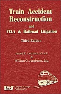 Train Accident Reconstruction and Fela & Railroad Litigation (Hardcover, 3rd)