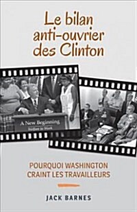 Le Bilan Anti-Ouvrier Des Clinton: Pourquoi Washington Craint Les Travailleurs (Paperback)