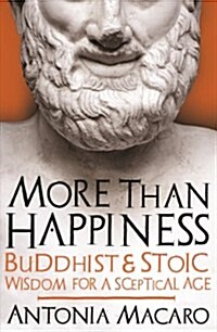 More Than Happiness : Buddhist and Stoic Wisdom for a Sceptical Age (Hardcover)