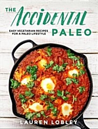 The Accidental Paleo: Easy Vegetarian Recipes for a Paleo Lifestyle (Hardcover)