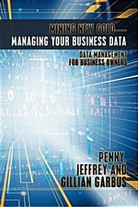Mining New Gold-Managing Your Business Data: Data Management for Business Owners (Paperback)