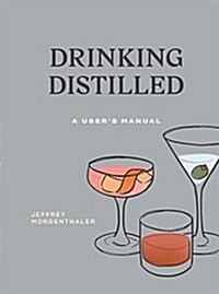 Drinking Distilled: A Users Manual [A Cocktails and Spirits Book] (Hardcover)